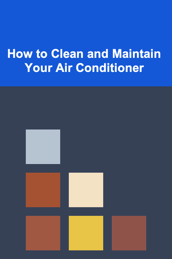 How to Clean and Maintain Your Air Conditioner