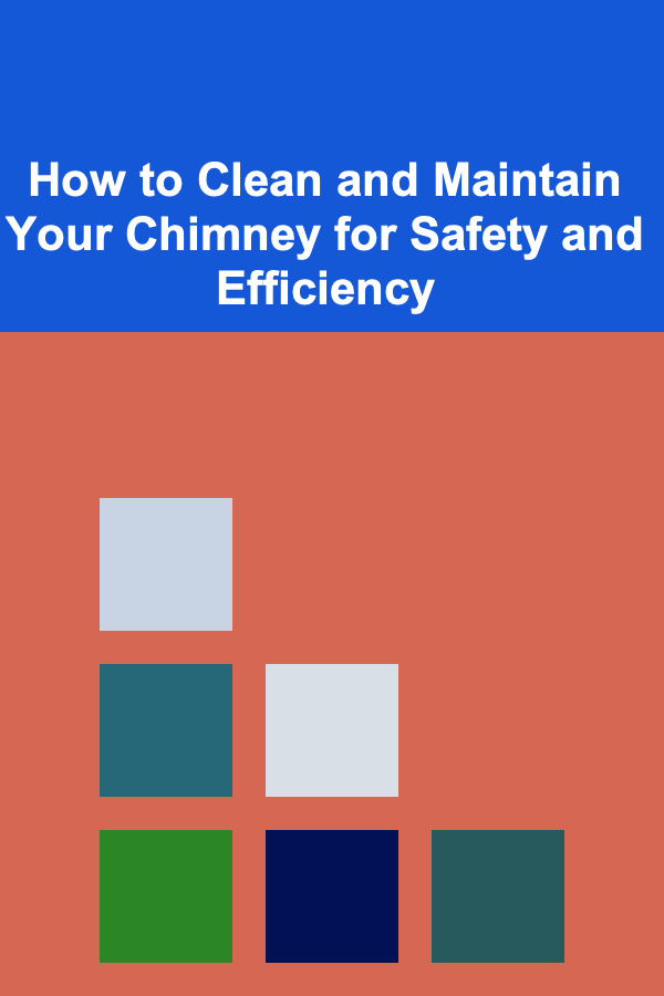 How to Clean and Maintain Your Chimney for Safety and Efficiency