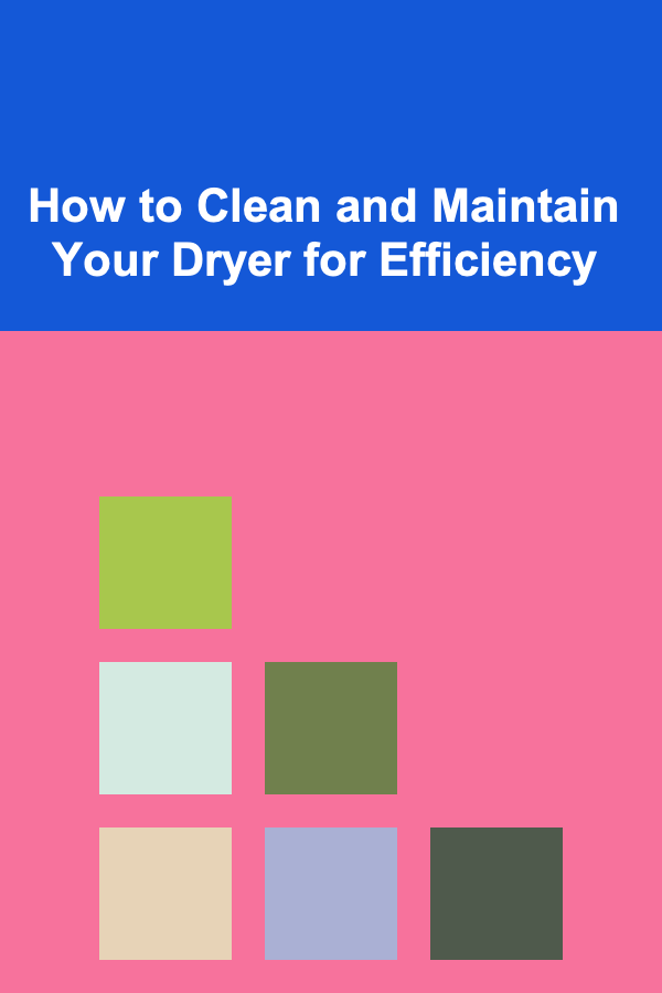 How to Clean and Maintain Your Dryer for Efficiency