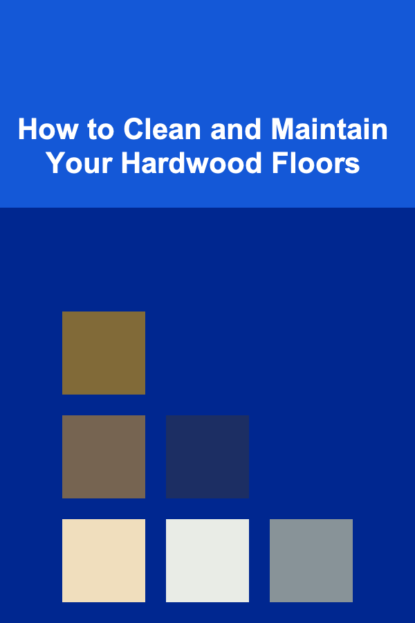 How to Clean and Maintain Your Hardwood Floors