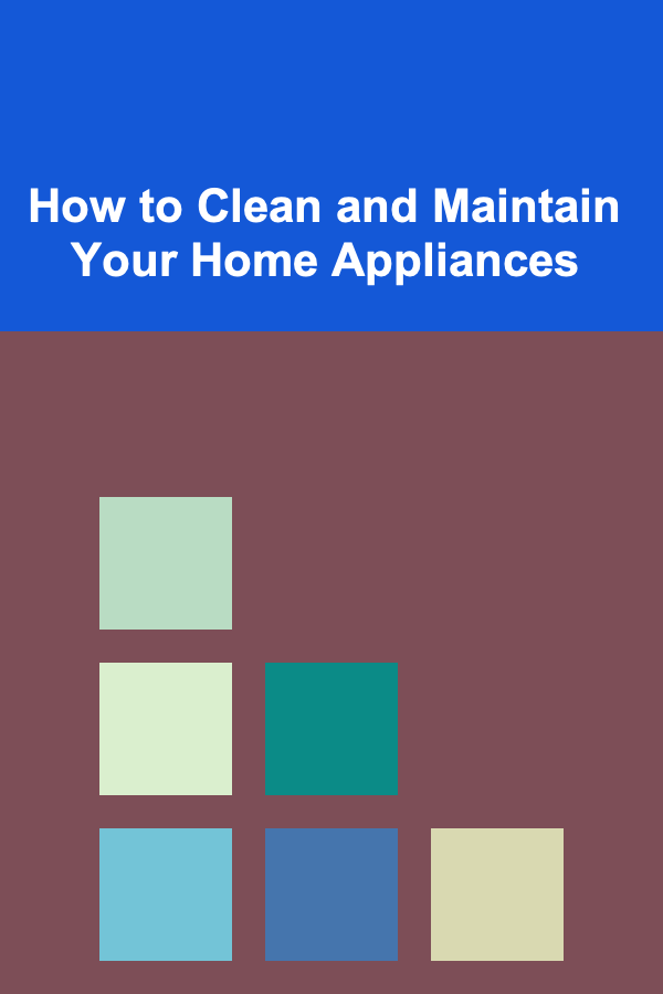 How to Clean and Maintain Your Home Appliances