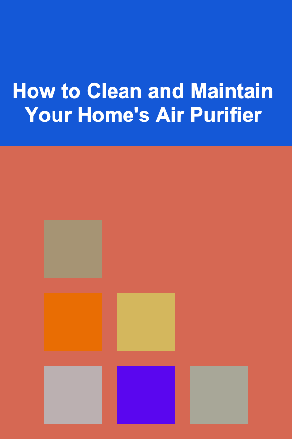 How to Clean and Maintain Your Home's Air Purifier