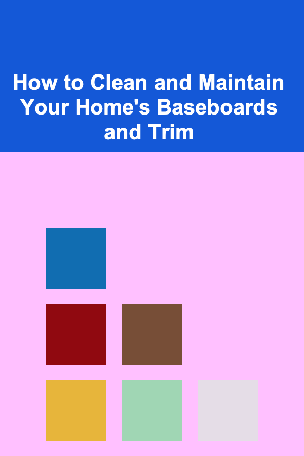 How to Clean and Maintain Your Home's Baseboards and Trim