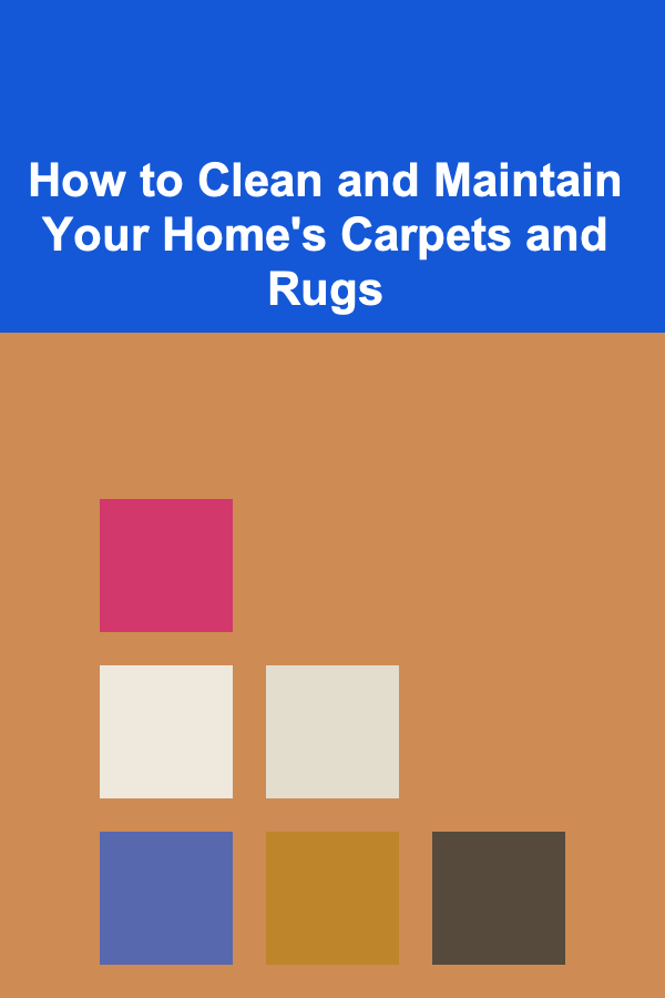 How to Clean and Maintain Your Home's Carpets and Rugs