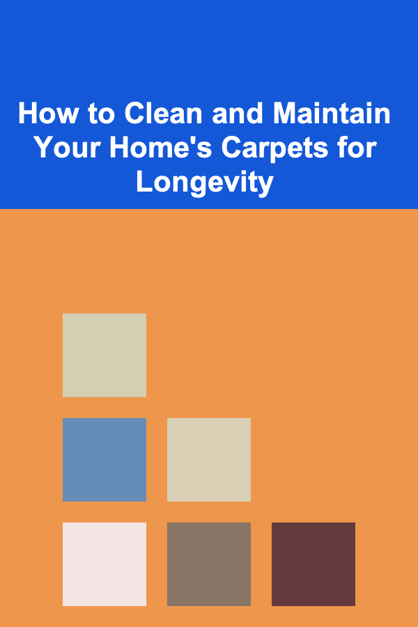 How to Clean and Maintain Your Home's Carpets for Longevity