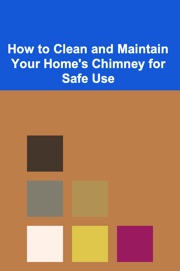 How to Clean and Maintain Your Home's Chimney for Safe Use