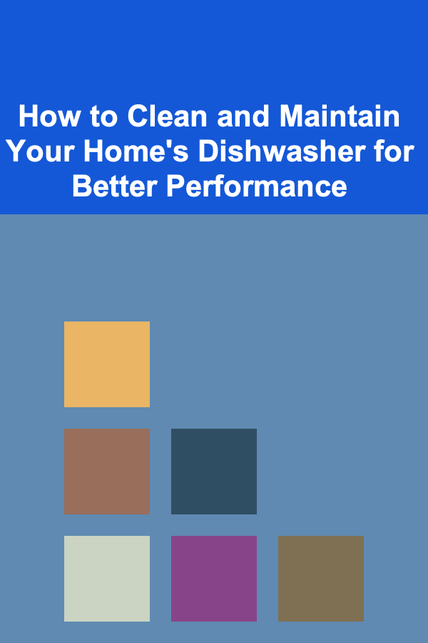 How to Clean and Maintain Your Home's Dishwasher for Better Performance