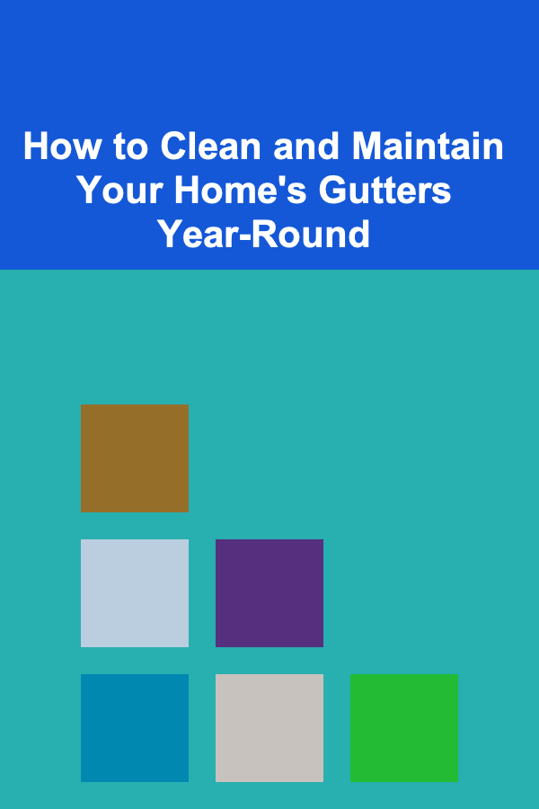 How to Clean and Maintain Your Home's Gutters Year-Round