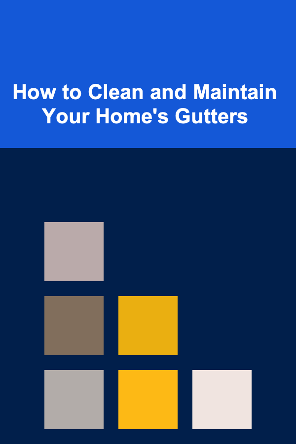 How to Clean and Maintain Your Home's Gutters