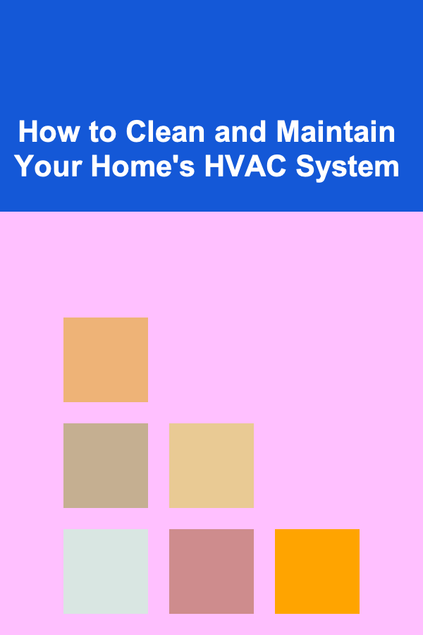 How to Clean and Maintain Your Home's HVAC System
