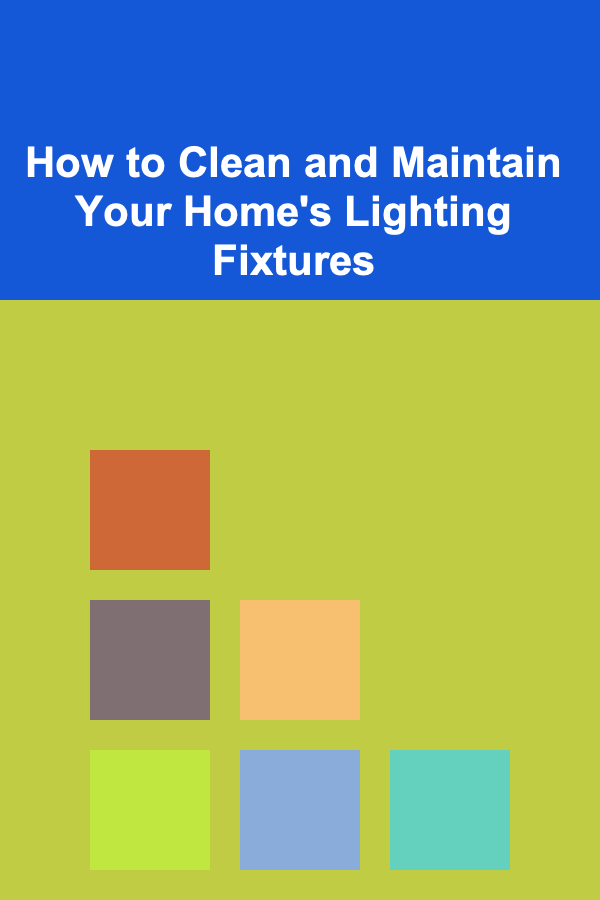 How to Clean and Maintain Your Home's Lighting Fixtures