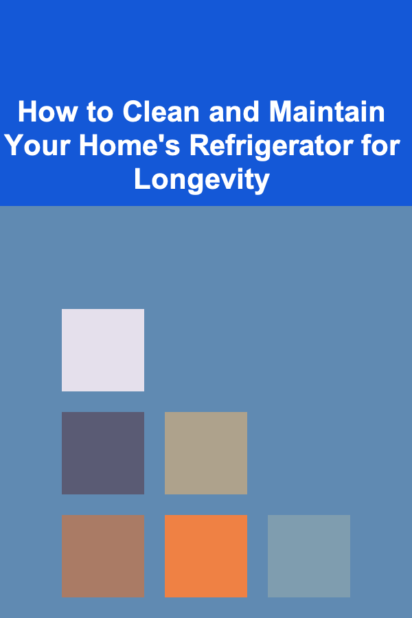 How to Clean and Maintain Your Home's Refrigerator for Longevity