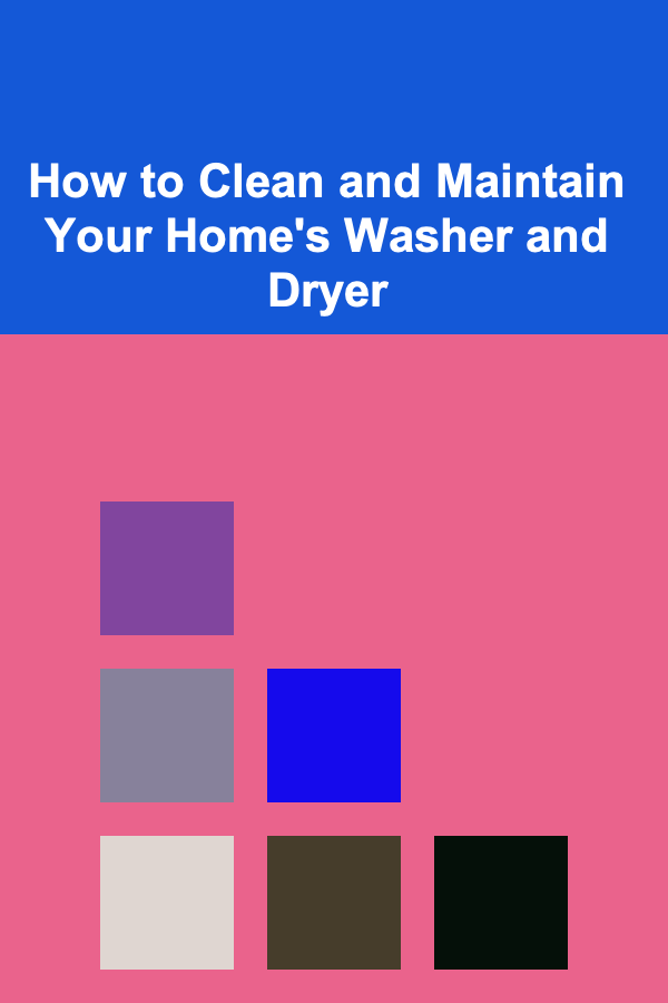 How to Clean and Maintain Your Home's Washer and Dryer