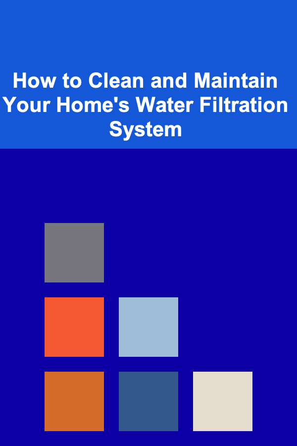 How to Clean and Maintain Your Home's Water Filtration System