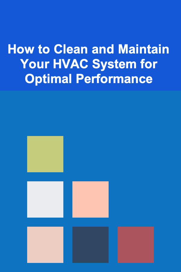 How to Clean and Maintain Your HVAC System for Optimal Performance