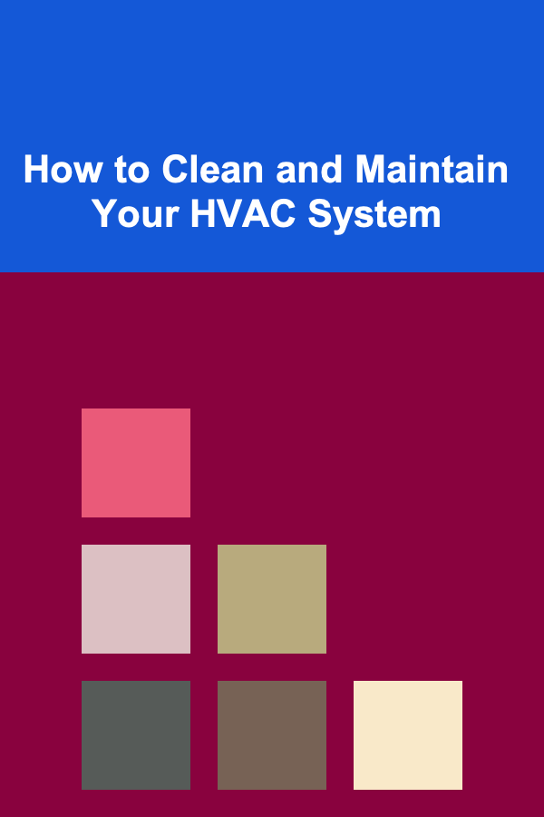 How to Clean and Maintain Your HVAC System