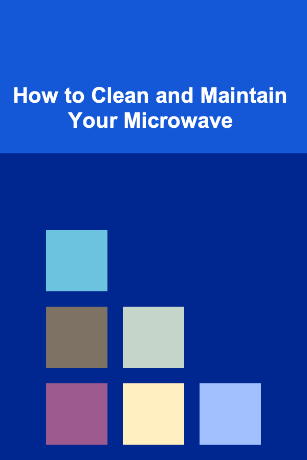 How to Clean and Maintain Your Microwave