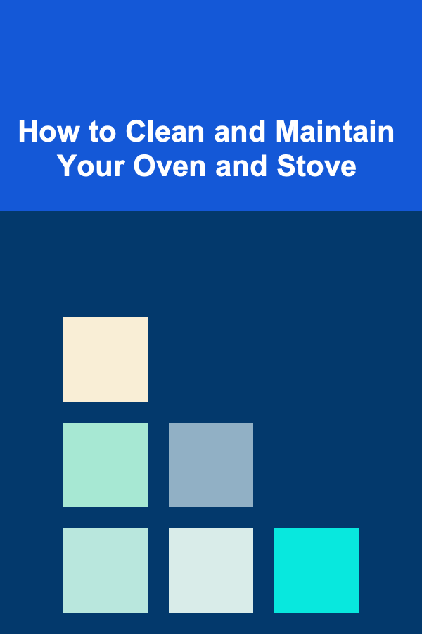 How to Clean and Maintain Your Oven and Stove