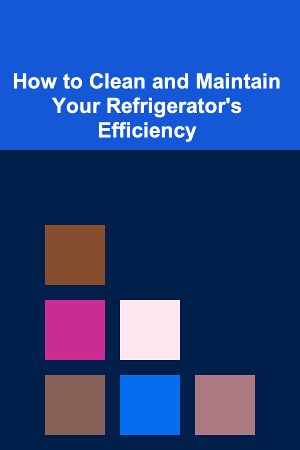 How to Clean and Maintain Your Refrigerator's Efficiency
