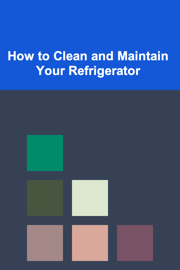 How to Clean and Maintain Your Refrigerator