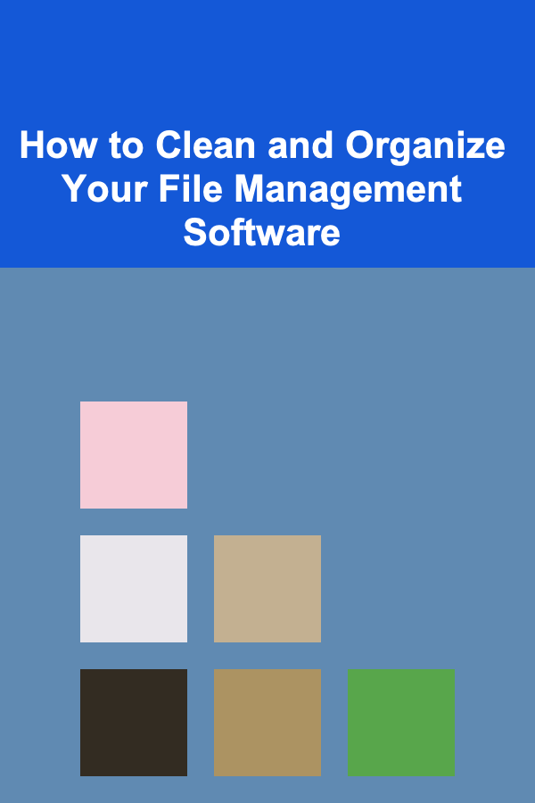 How to Clean and Organize Your File Management Software