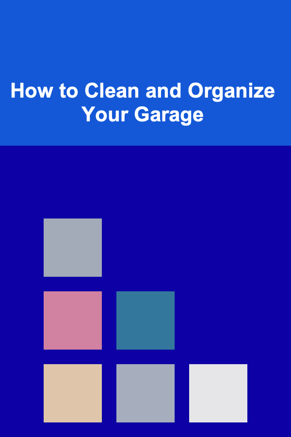 How to Clean and Organize Your Garage