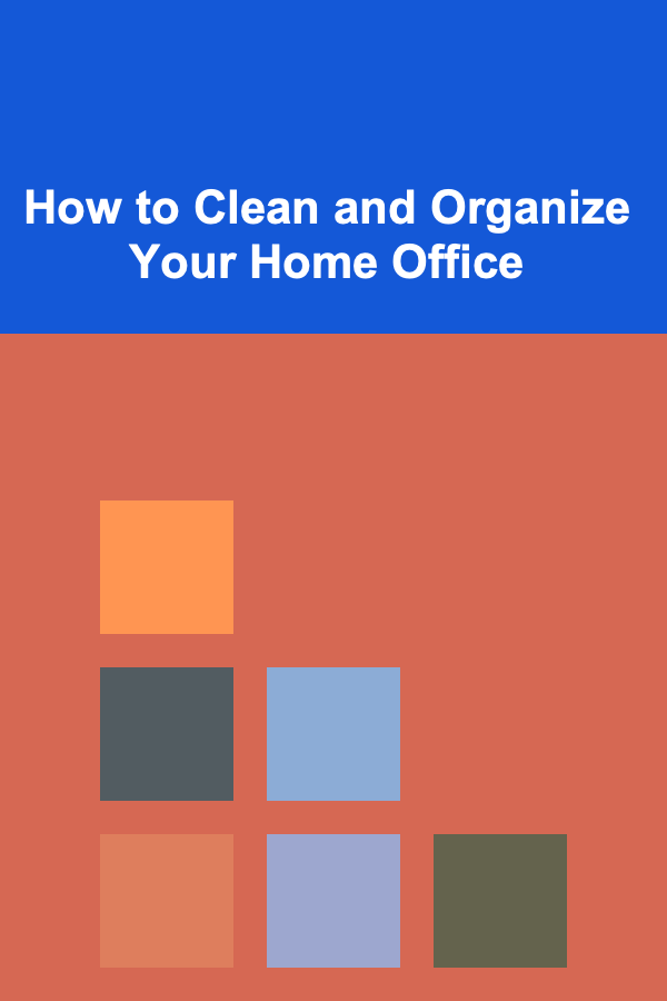 How to Clean and Organize Your Home Office