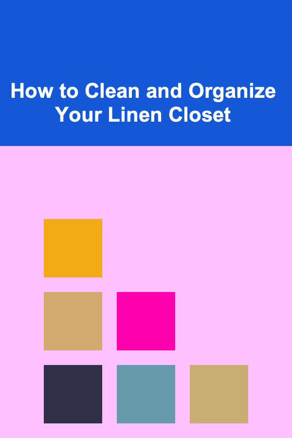 How to Clean and Organize Your Linen Closet