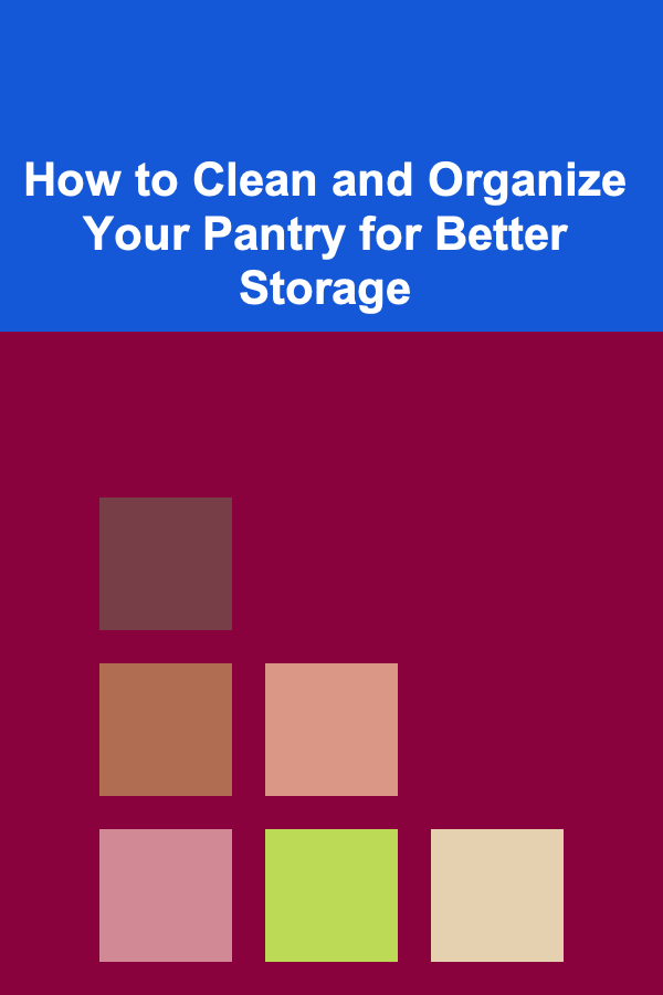 How to Clean and Organize Your Pantry for Better Storage