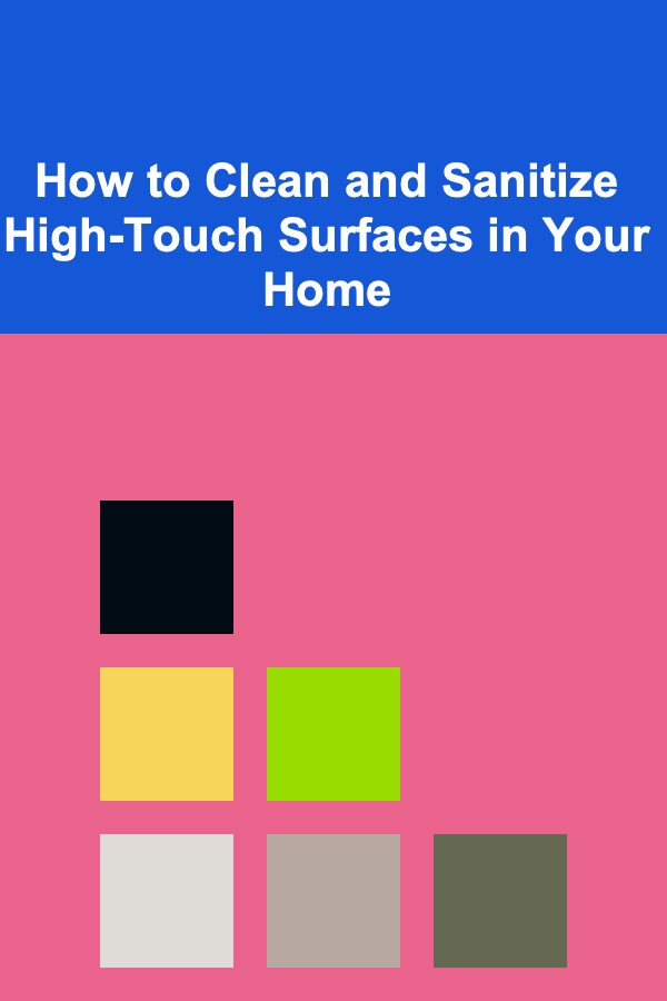 How to Clean and Sanitize High-Touch Surfaces in Your Home