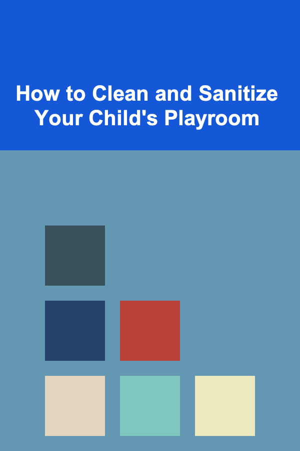 How to Clean and Sanitize Your Child's Playroom