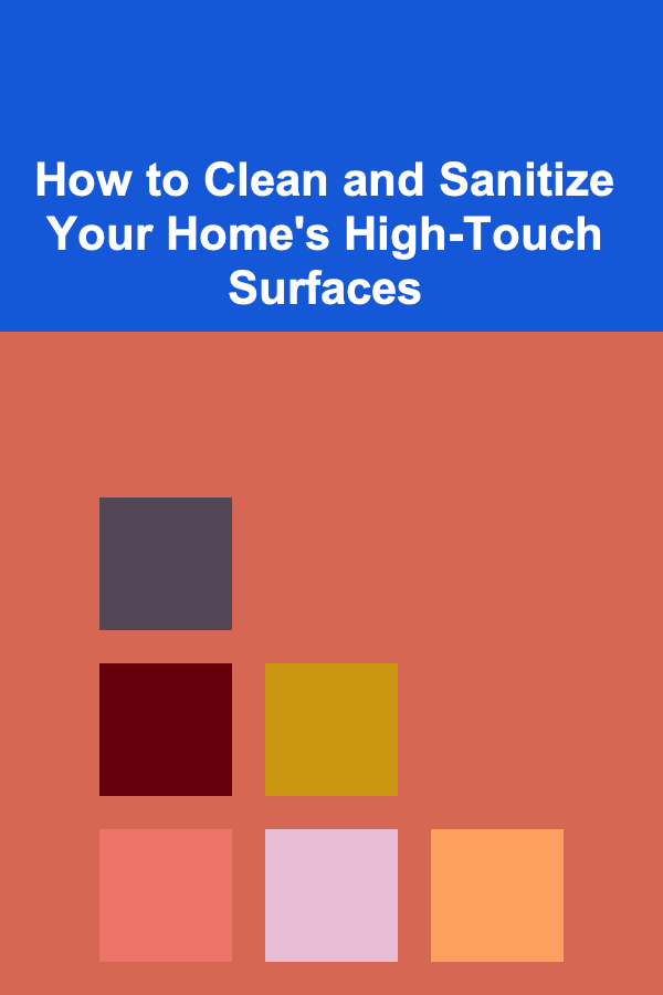 How to Clean and Sanitize Your Home's High-Touch Surfaces