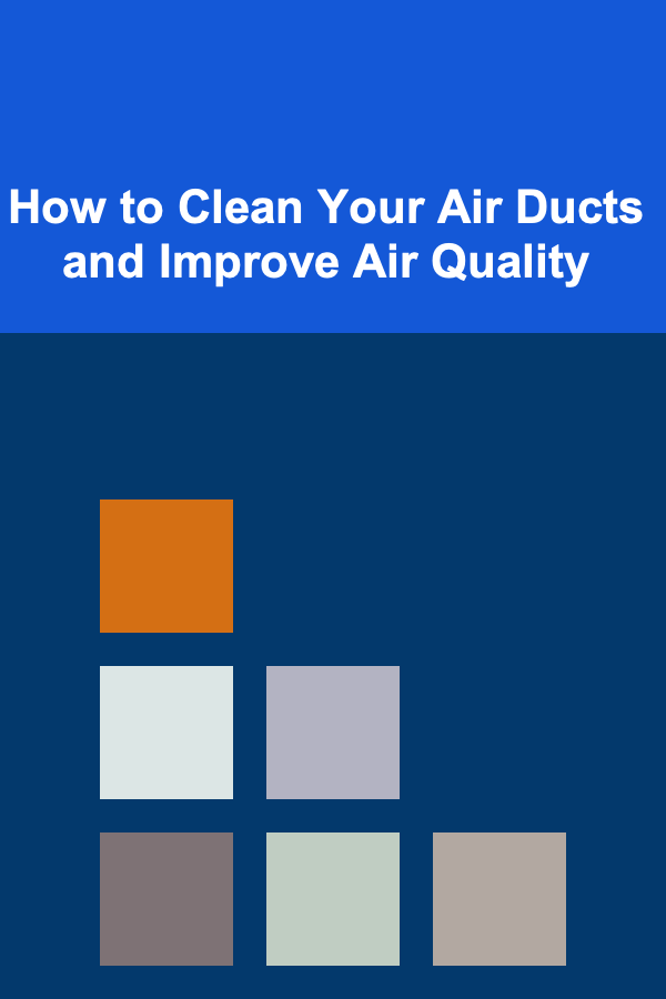How to Clean Your Air Ducts and Improve Air Quality
