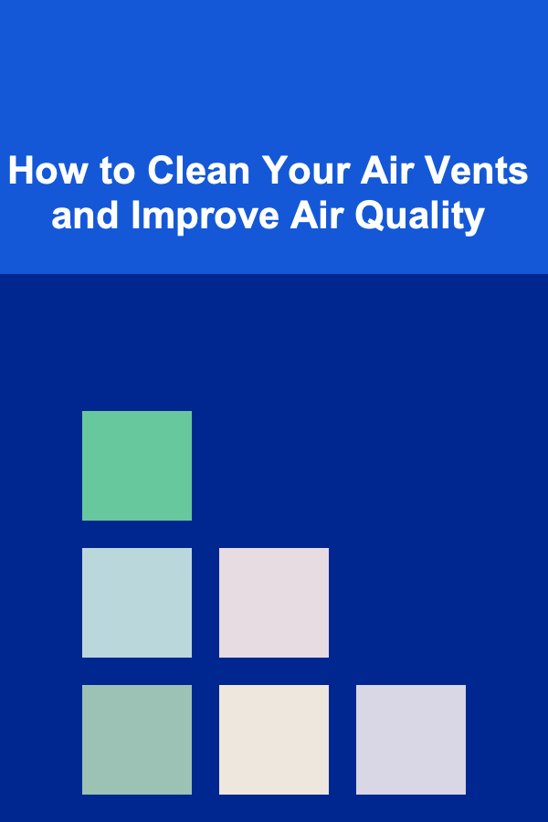 How to Clean Your Air Vents and Improve Air Quality