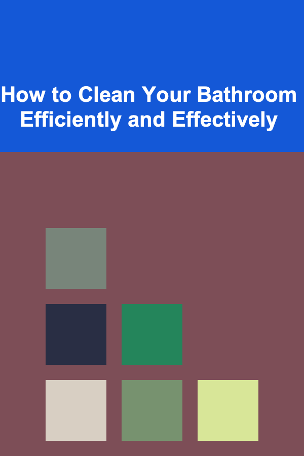 How to Clean Your Bathroom Efficiently and Effectively