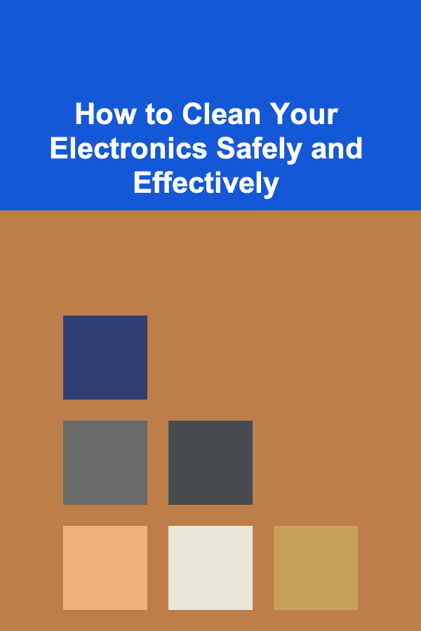 How to Clean Your Electronics Safely and Effectively