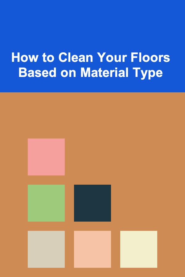How to Clean Your Floors Based on Material Type