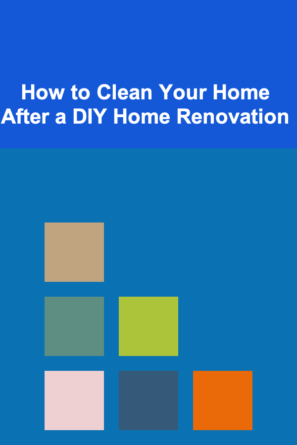 How to Clean Your Home After a DIY Home Renovation