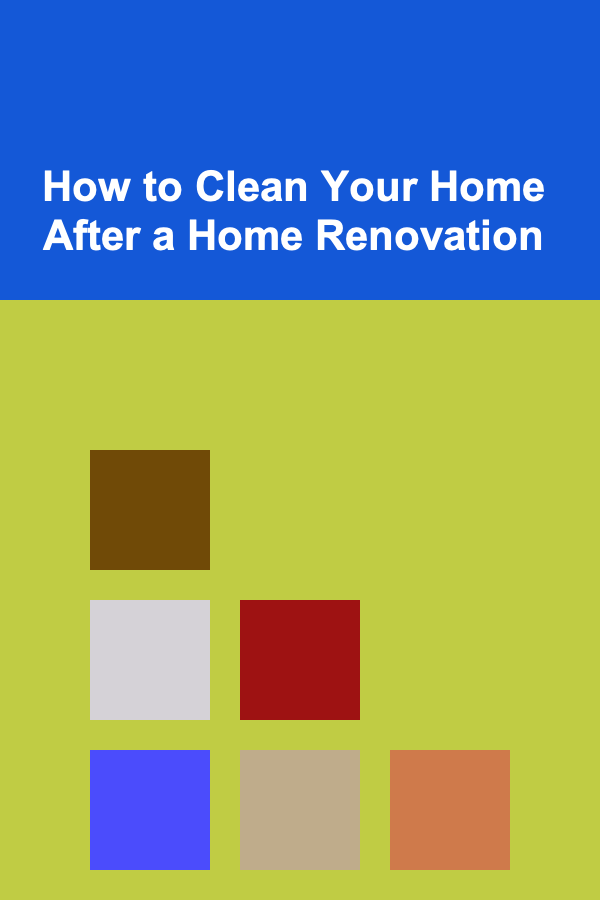 How to Clean Your Home After a Home Renovation
