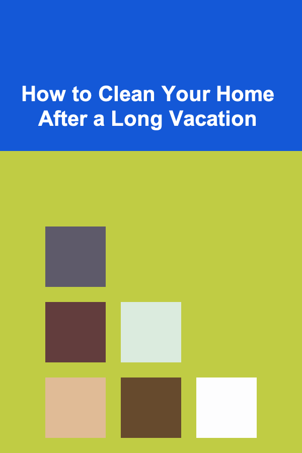 How to Clean Your Home After a Long Vacation