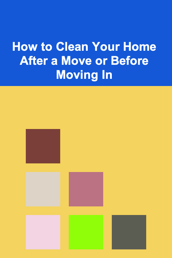How to Clean Your Home After a Move or Before Moving In