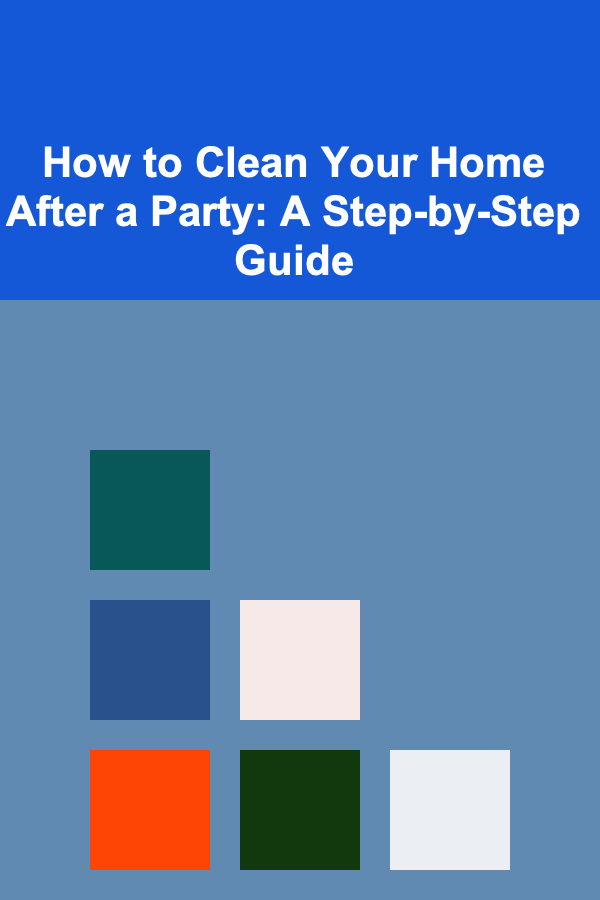 How to Clean Your Home After a Party: A Step-by-Step Guide