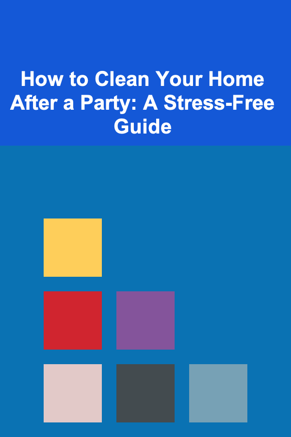 How to Clean Your Home After a Party: A Stress-Free Guide