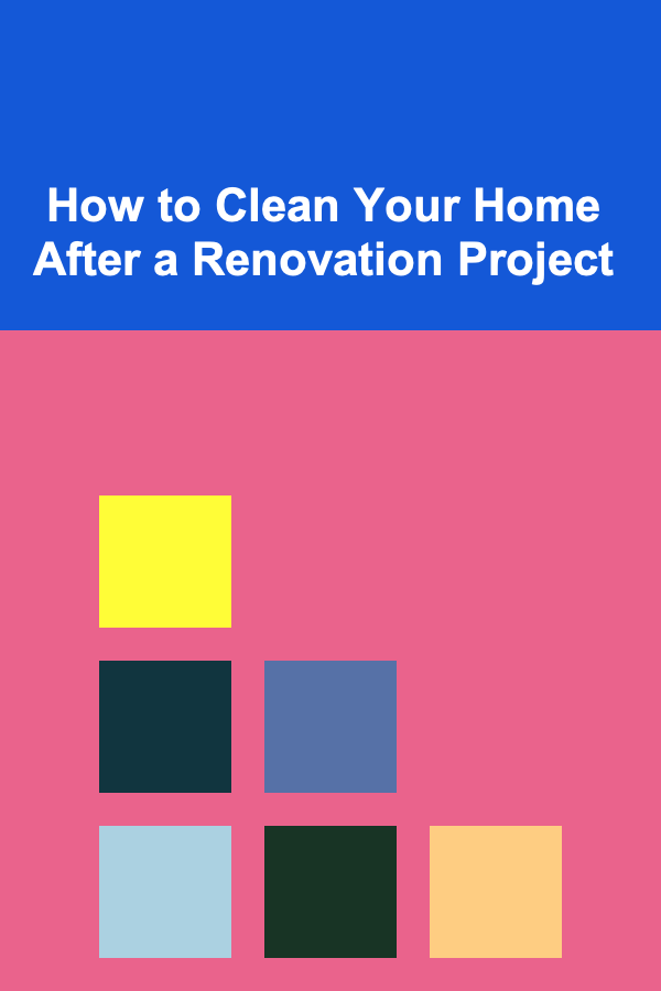 How to Clean Your Home After a Renovation Project