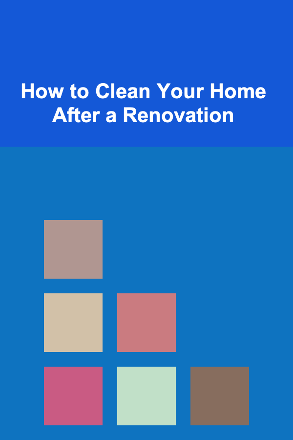 How to Clean Your Home After a Renovation
