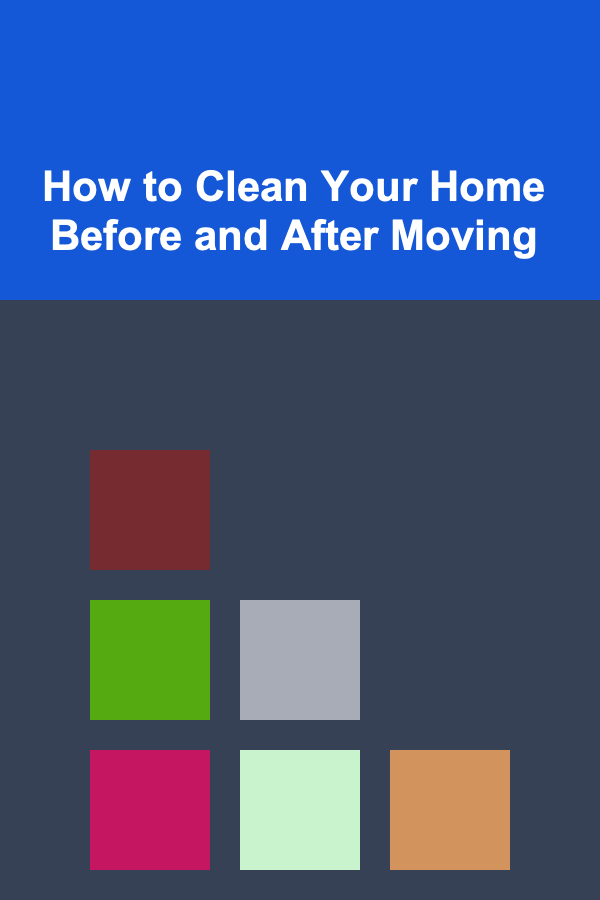 How to Clean Your Home Before and After Moving