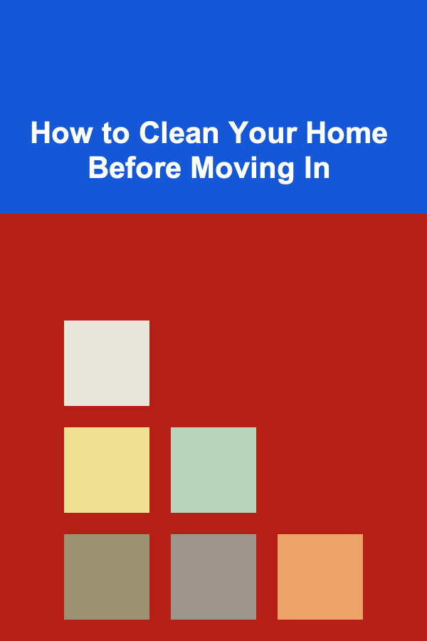 How to Clean Your Home Before Moving In
