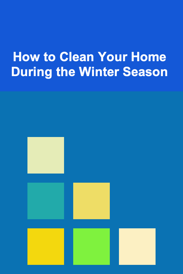 How to Clean Your Home During the Winter Season