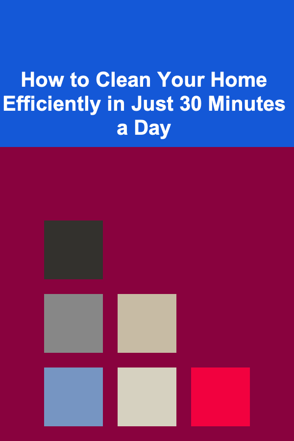 How to Clean Your Home Efficiently in Just 30 Minutes a Day