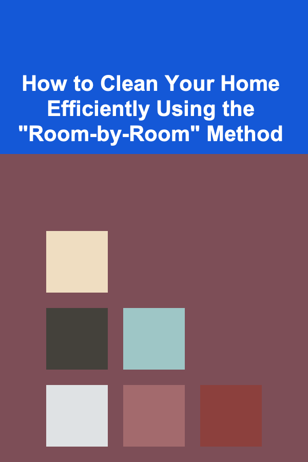 How to Clean Your Home Efficiently Using the "Room-by-Room" Method
